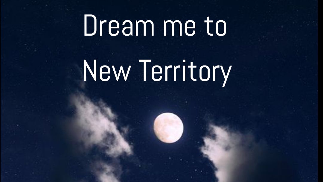 Dream me to new territory